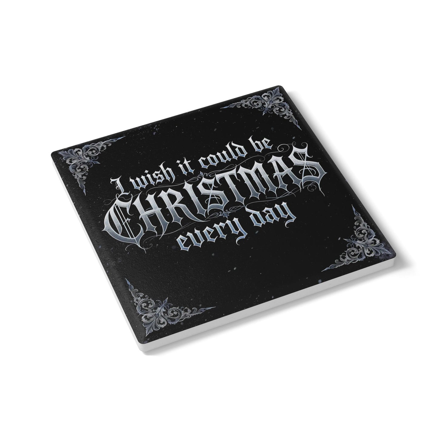 I Wish It Could Be Christmas Every Day Ceramic Coaster (Dark Mode)