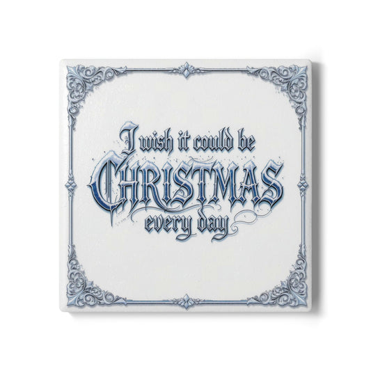 I Wish It Could Be Christmas Every Day Ceramic Coaster (Light Mode)