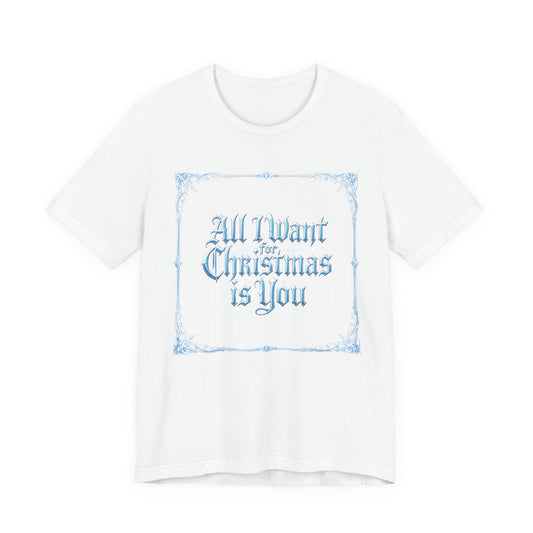 All I Want for Christmas is You T-Shirt (Light Mode)