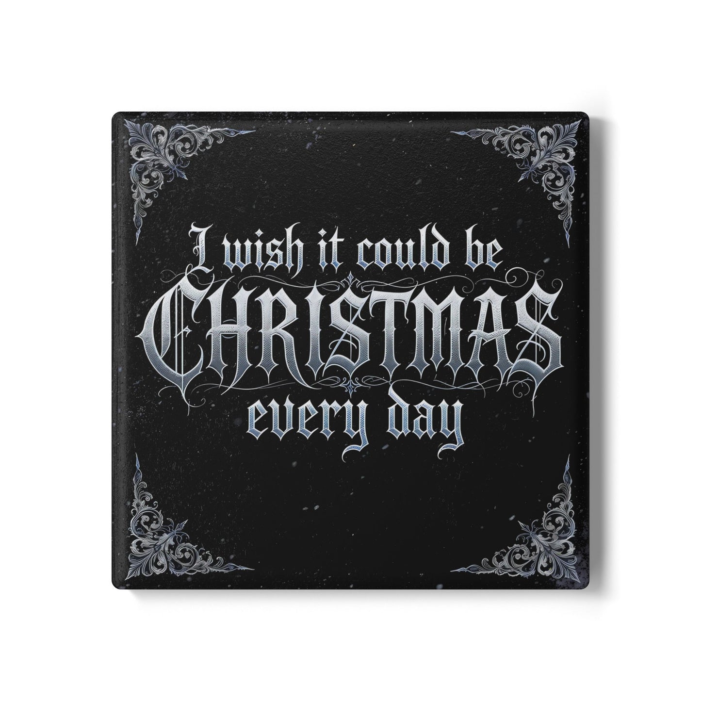 I Wish It Could Be Christmas Every Day Ceramic Coaster (Dark Mode)