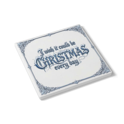 I Wish It Could Be Christmas Every Day Ceramic Coaster (Light Mode)