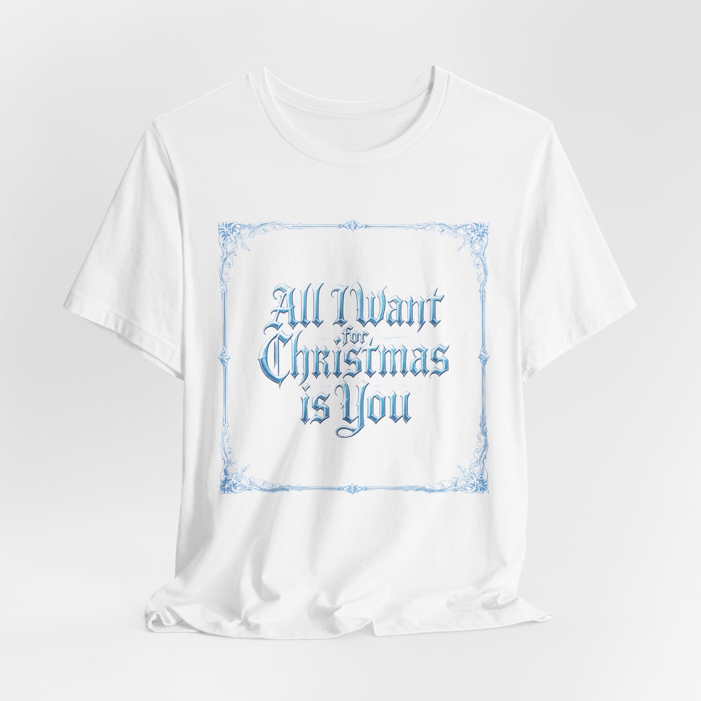 All I Want for Christmas is You T-Shirt (Light Mode)